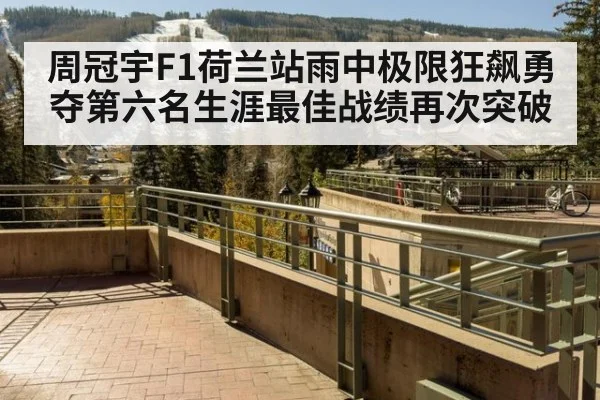 周冠宇F1荷兰站雨中极限狂飙勇夺第六名生涯最佳战绩再次突破