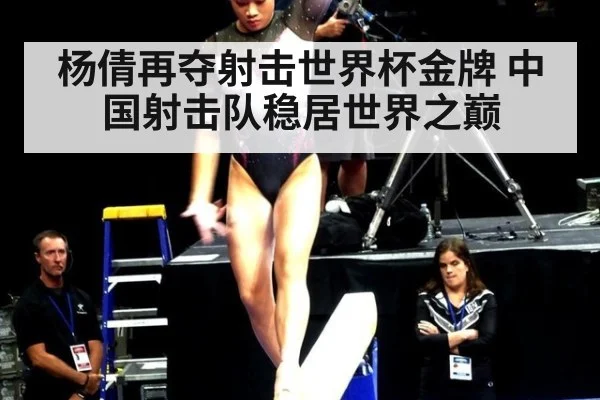 杨倩再夺射击世界杯金牌 中国射击队稳居世界之巅